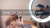 您知道 "YU YAN DANCEER"是谁吗？