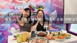 谁有yy女主播直播视频？如果有追加100财富值。