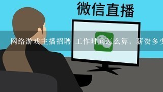 网络游戏主播招聘 工作时间怎么算，薪资多少