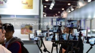 美国叫lichangshow的主播是谁？