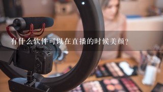 有什么软件可以在直播的时候美颜？