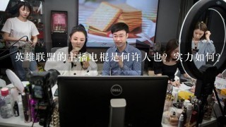 英雄联盟的主播电棍是何许人也？实力如何？