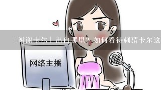 「谢谢卡尔」出自哪里？如何看待刺猬卡尔这个梗被做成表情包流传？