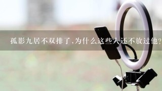 孤影九居不双排了,为什么这些人还不放过他?