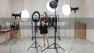 如何评价LOL主播老王/王稳健?