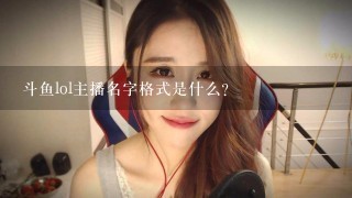 斗鱼lol主播名字格式是什么？