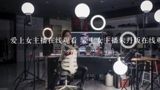 爱上女主播在线观看 爱上女主播朱丹版在线观看