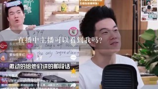 一直播中主播可以看到我吗？