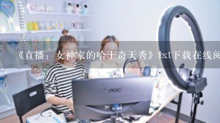 《直播：女神家的哈士奇天秀》txt下载在线阅读全文