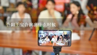 合阳王宝合演出什么时候