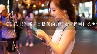 CCTV13的新闻直播间的这位女主播叫什么名字？