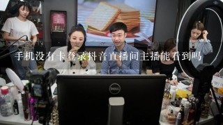 手机没有卡登录抖音直播间主播能看到吗