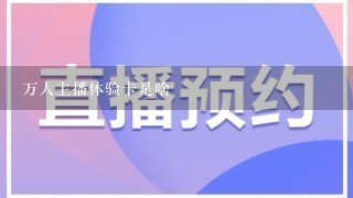 万人主播体验卡是啥