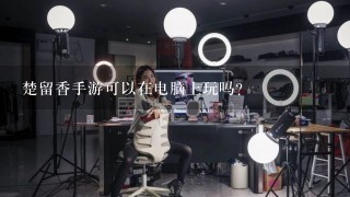 楚留香手游可以在电脑上玩吗？