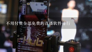 不用付费全部免费的直播软件排行