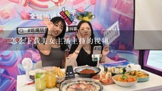 怎么下载美女主播主持的视频