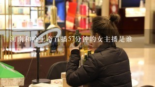 河南和哈士奇直播57分钟的女主播是谁