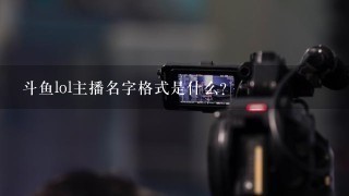 斗鱼lol主播名字格式是什么？