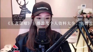 《王者荣耀》主播游弋个人资料大全，主播游弋照片？