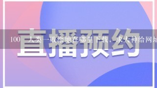 100 人类一败涂地在哪里下载，求大神给网址。( ･´ω`･ )