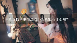 斗鱼直播中主播送的小鲨鱼能有什么用？