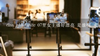 diss is infinite 07里女主播好漂亮 是谁啊 求详细