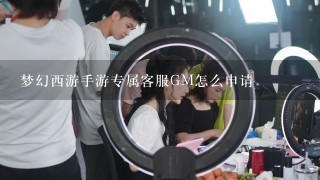 梦幻西游手游专属客服GM怎么申请