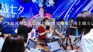 飞熊视频怎么订阅主播 飞熊视频订阅主播方法介绍