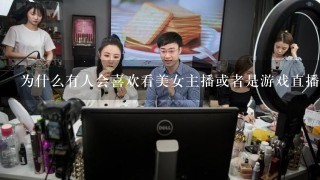 为什么有人会喜欢看美女主播或者是游戏直播这类直播类节目呢？