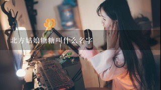 北方姑娘糖糖叫什么名字