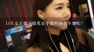 LOL女主播冯提莫亲手做的饼想不想吃？