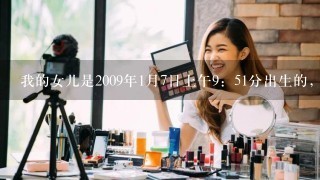 我的女儿是2009年1月7日上午9：51分出生的，想知道她的生辰八字，以及取名字需要注意什么？多谢啦！