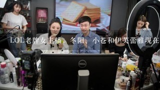 LOL老牌女主播，冬阳、小苍和伊芙蕾雅现在怎么样了？