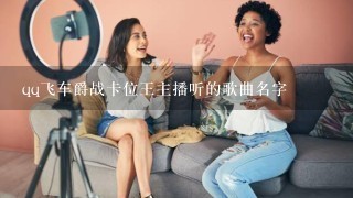 qq飞车爵战卡位王主播听的歌曲名字