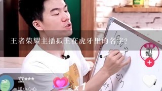 王者荣耀主播孤王在虎牙里的名字？