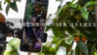 lol s4世界总决赛 OMGVS皇族 这个大波女主播是谁啊?