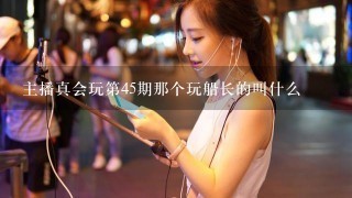 主播真会玩第45期那个玩船长的叫什么