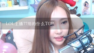 LOL主播77用的什么TGP