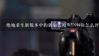 绝地求生新版本中的新狙击枪WIN94你怎么评价？