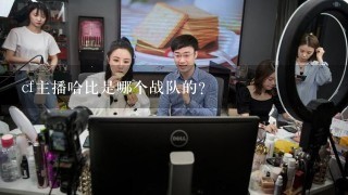 cf主播哈比是哪个战队的？