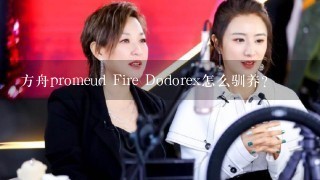 方舟promeud Fire Dodorex怎么驯养？