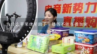 为什么苹果虎牙助手主播版不能直播加密