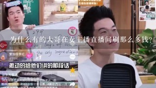 为什么有的大哥在女主播直播间刷那么多钱？