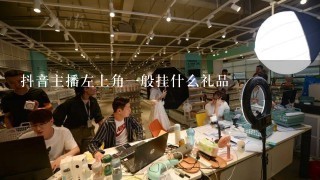 抖音主播左上角1般挂什么礼品