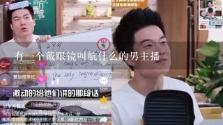 有1个戴眼镜叫航什么的男主播