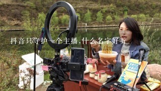 抖音只守护1个主播,什么名字好听