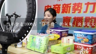 当年拿走1000万“分手费”的灰灰，离开张大仙以后，