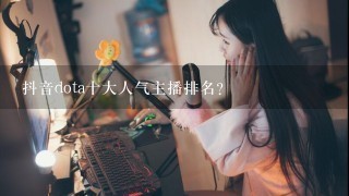 抖音dota十大人气主播排名？