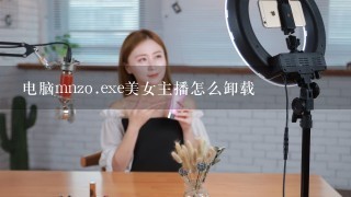 电脑mnzo.exe美女主播怎么卸载