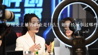 咿呀女主播的职业是什么？她曾经从事过哪些职业或工作经历？